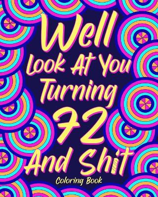 Book cover for Well Look at You Turning 72 and Shit