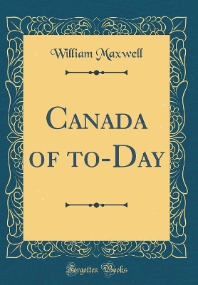 Book cover for Canada of To-Day (Classic Reprint)