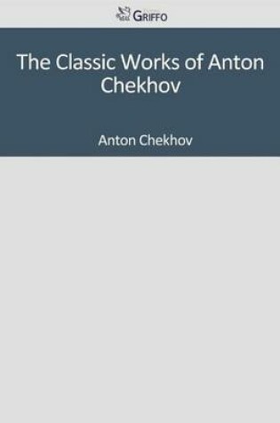 Cover of The Classic Works of Anton Chekhov