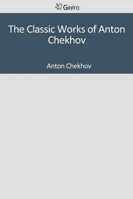 Book cover for The Classic Works of Anton Chekhov