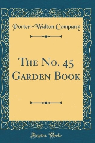 Cover of The No. 45 Garden Book (Classic Reprint)