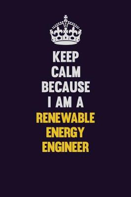 Book cover for Keep Calm Because I Am A Renewable Energy Engineer