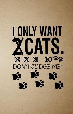 Book cover for I Only Want Cats Don't Judge Me A5 Lined Notebook