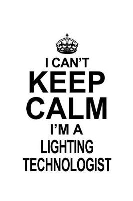 Book cover for I Can't Keep Calm I'm A Lighting Technologist