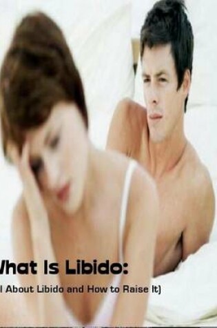 Cover of What Is Libido:  (All About Libido and How to Raise It)