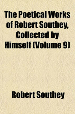 Cover of The Poetical Works of Robert Southey, Collected by Himself (Volume 9)