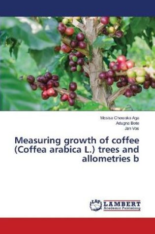 Cover of Measuring growth of coffee (Coffea arabica L.) trees and allometries b