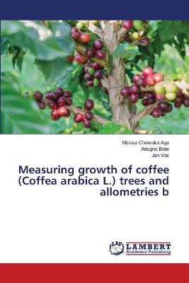 Book cover for Measuring growth of coffee (Coffea arabica L.) trees and allometries b