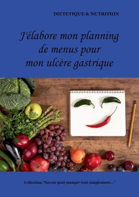 Book cover for J'élabore mon planning de menus pour mon ulcère gastrique