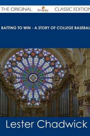 Cover of Batting to Win - A Story of College Baseball - The Original Classic Edition