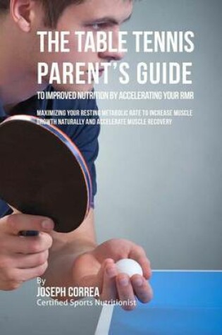 Cover of The Table Tennis Parent's Guide to Improved Nutrition by Accelerating Your RMR