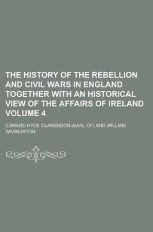 Cover of The History of the Rebellion and Civil Wars in England Together with an Historical View of the Affairs of Ireland Volume 4