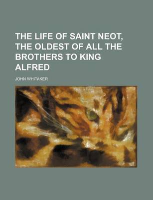 Book cover for The Life of Saint Neot, the Oldest of All the Brothers to King Alfred