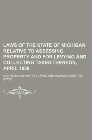 Cover of Laws of the State of Michigan Relative to Assessing Property and for Levying and Collecting Taxes Thereon, April 1858