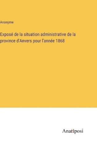 Cover of Exposé de la situation administrative de la province d'Anvers pour l'année 1868