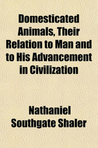 Cover of Domesticated Animals, Their Relation to Man and to His Advancement in Civilization