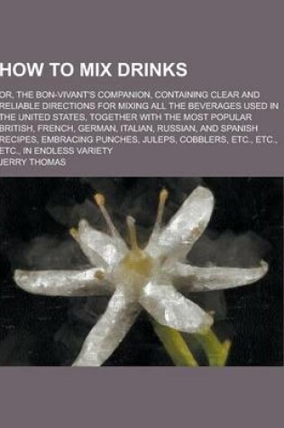 Cover of How to Mix Drinks; Or, the Bon-Vivant's Companion, Containing Clear and Reliable Directions for Mixing All the Beverages Used in the United States, to
