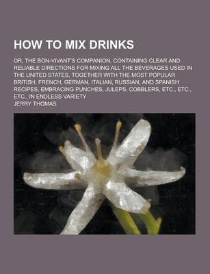 Book cover for How to Mix Drinks; Or, the Bon-Vivant's Companion, Containing Clear and Reliable Directions for Mixing All the Beverages Used in the United States, to