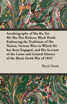 Book cover for Autobiography of Ma-Ka-Tai-Me-She-Kia-Kiak;or, Black Hawk Embracing the Traditions of His Nation, Various Wars in Which He has Been Engaged, and His Account of the Cause and General History of the Black Hawk War of 1832