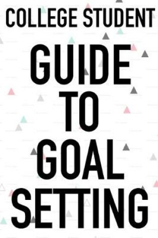 Cover of College Student Guide To Goal Setting