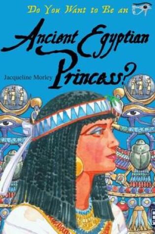 Cover of Do You Want to Be an Ancient Egyptian Princess?