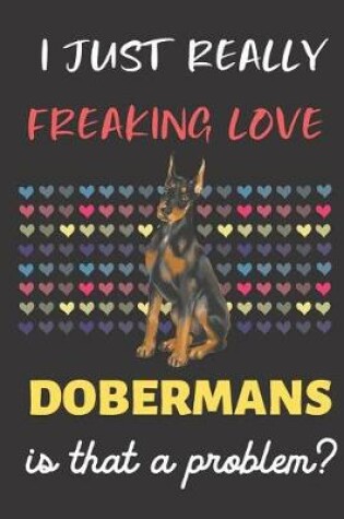 Cover of I Just Really Freaking Love Dobermans. Is That A Problem?