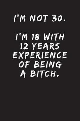 Book cover for I'm Not 30. I'm 18 with 12 Years Experience of Being a Bitch.