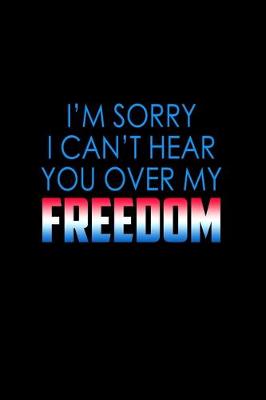 Book cover for I'm sorry I can't hear you over my freedom