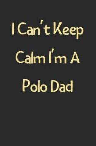 Cover of I Can't Keep Calm I'm A Polo Dad