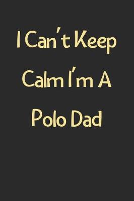 Book cover for I Can't Keep Calm I'm A Polo Dad