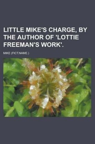 Cover of Little Mike's Charge, by the Author of 'Lottie Freeman's Work'