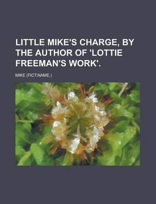 Book cover for Little Mike's Charge, by the Author of 'Lottie Freeman's Work'