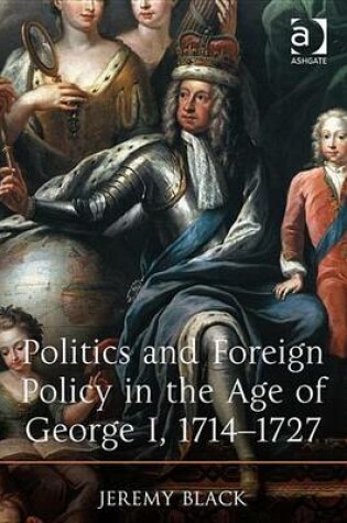 Cover of Politics and Foreign Policy in the Age of George I, 1714 1727
