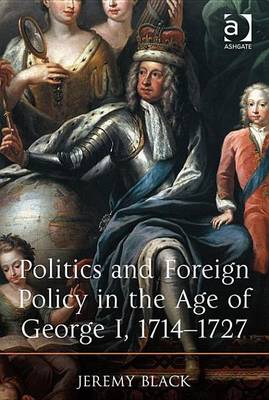 Book cover for Politics and Foreign Policy in the Age of George I, 1714 1727