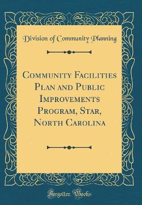 Book cover for Community Facilities Plan and Public Improvements Program, Star, North Carolina (Classic Reprint)