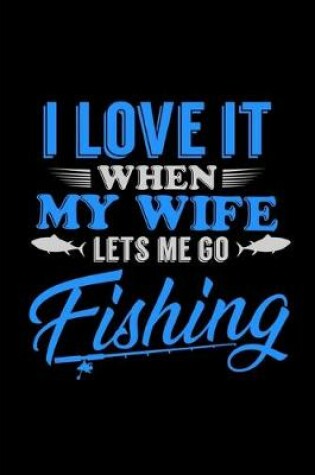 Cover of I Love It When My Wife Lets Me Go Fishing