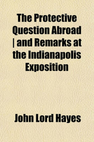 Cover of The Protective Question Abroad - And Remarks at the Indianapolis Exposition