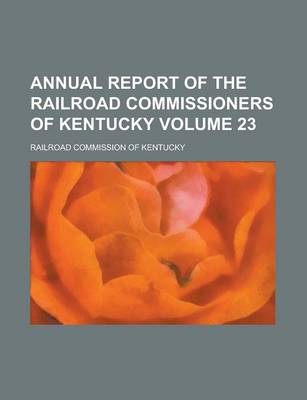 Book cover for Annual Report of the Railroad Commissioners of Kentucky Volume 23