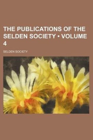 Cover of The Publications of the Selden Society (Volume 4 )