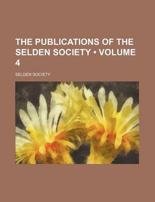 Book cover for The Publications of the Selden Society (Volume 4 )