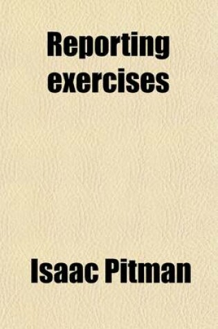 Cover of Reporting Exercises; A Praxis on the Phonographic Reporter or Reporter's Companion