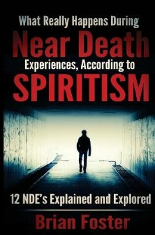 Cover of What Really Happens During Near Death Experiences, According to Spiritism