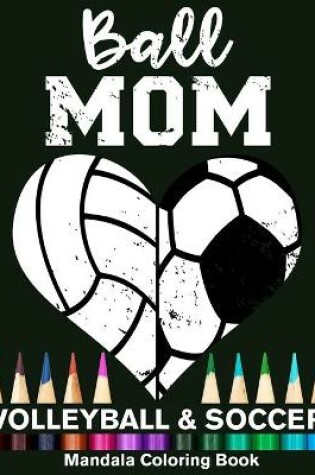 Cover of Ball Mom Soccer And Volleyball Mandala Coloring Book