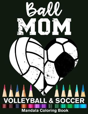 Book cover for Ball Mom Soccer And Volleyball Mandala Coloring Book