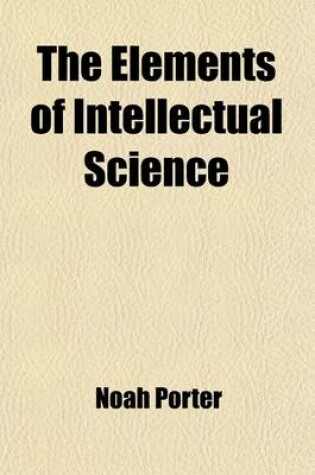 Cover of The Elements of Intellectual Science; A Manual for Schools and Colleges