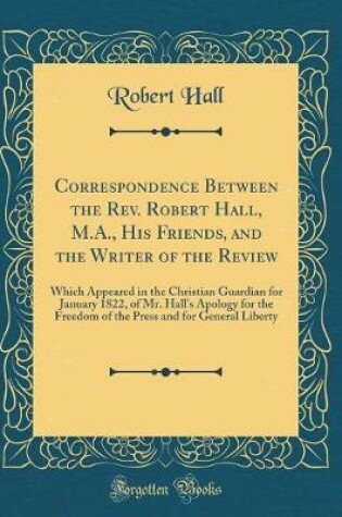 Cover of Correspondence Between the Rev. Robert Hall, M.A., His Friends, and the Writer of the Review