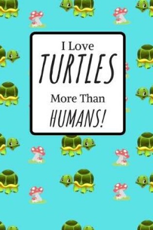 Cover of I Love TUTLES more Than HUMANS!