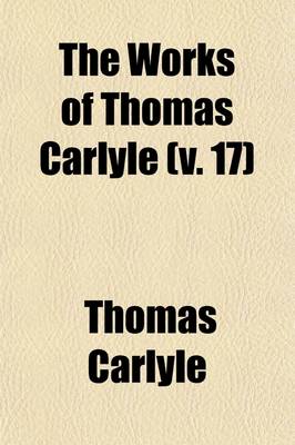 Book cover for The Works of Thomas Carlyle (Volume 17)