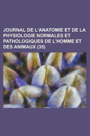 Cover of Journal de L'Anatomie Et de La Physiologie Normales Et Pathologiques de L'Homme Et Des Animaux (35 )