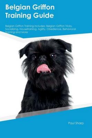 Cover of Belgian Griffon Training Guide Belgian Griffon Training Includes
